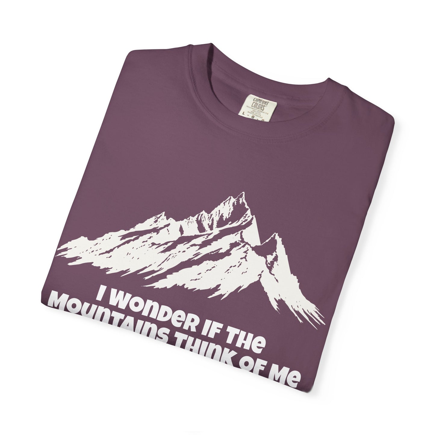 I Wonder If The Mountains Think Of Me T-Shirt -