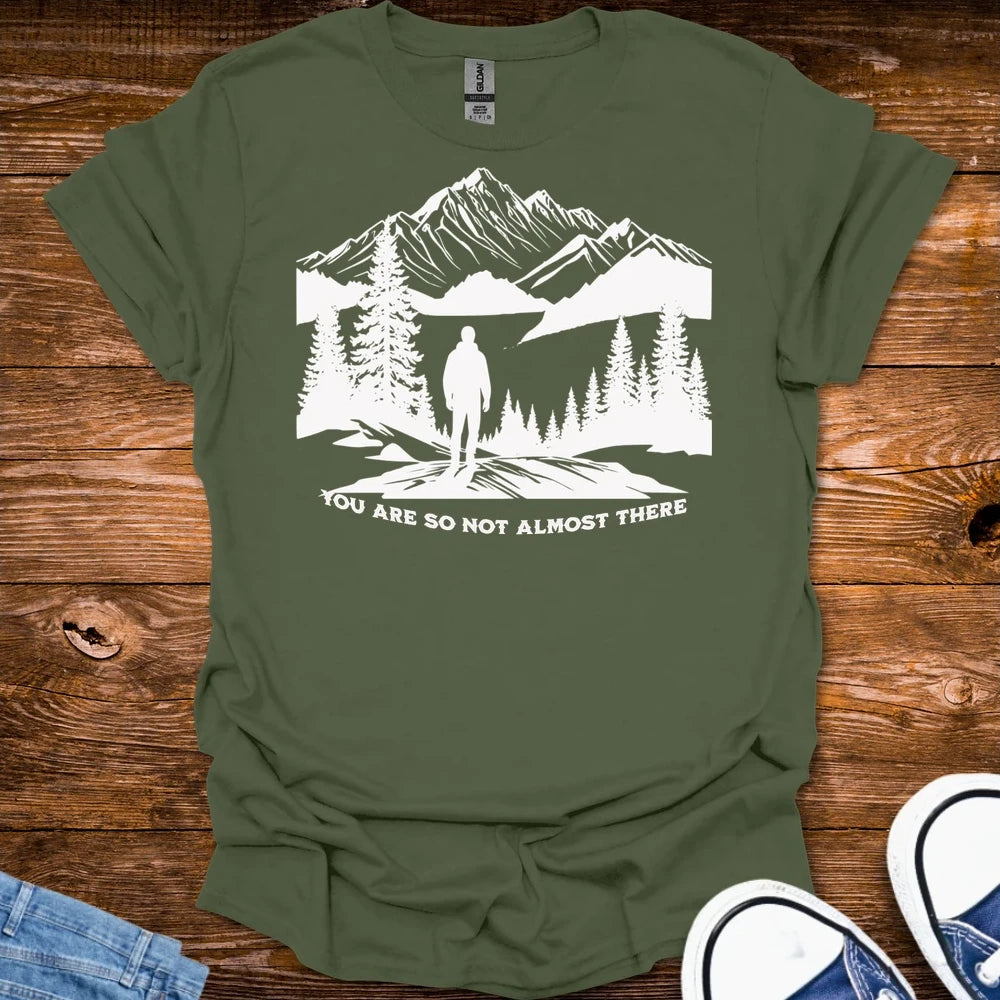 You Are So Not Almost There T Shirt - Military Green