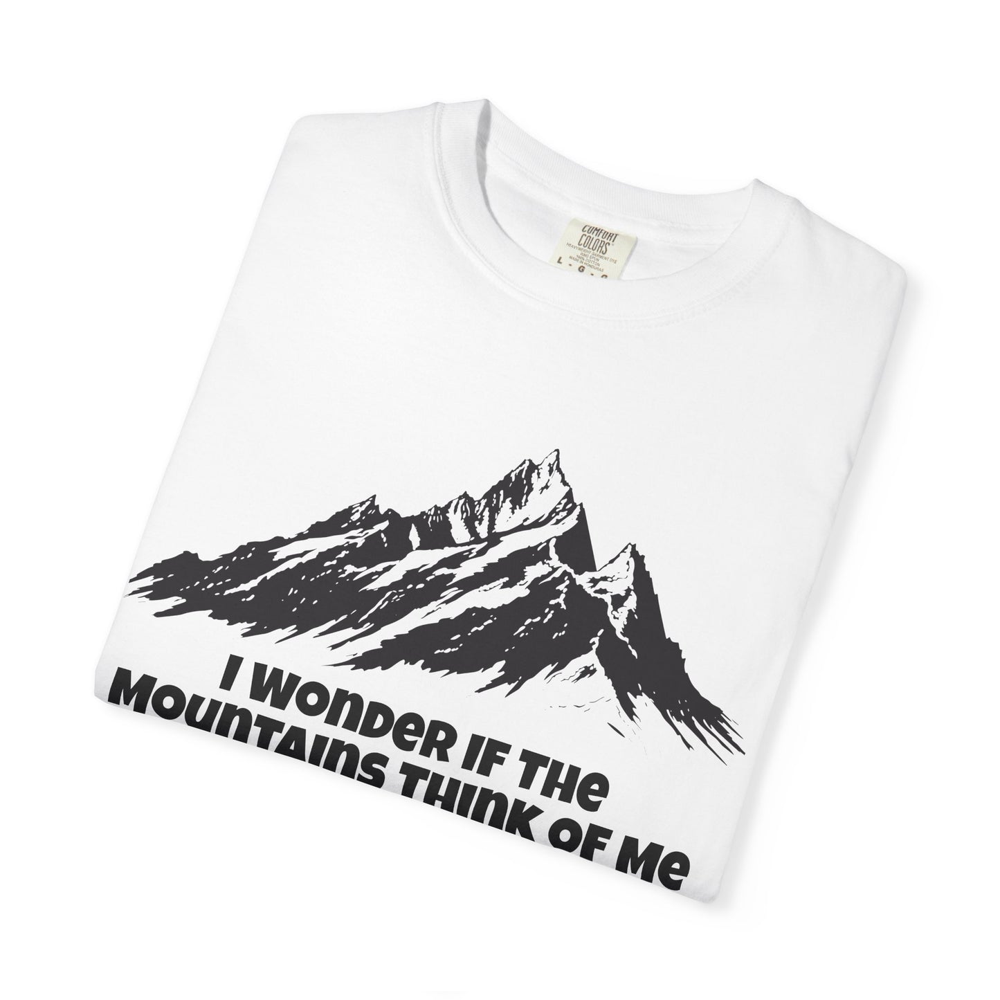 I Wonder If The Mountains Think Of Me T-Shirt -